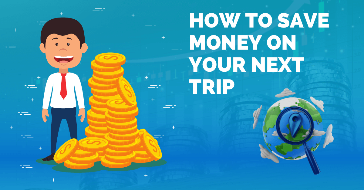 How to Save Money on Your Next Trip