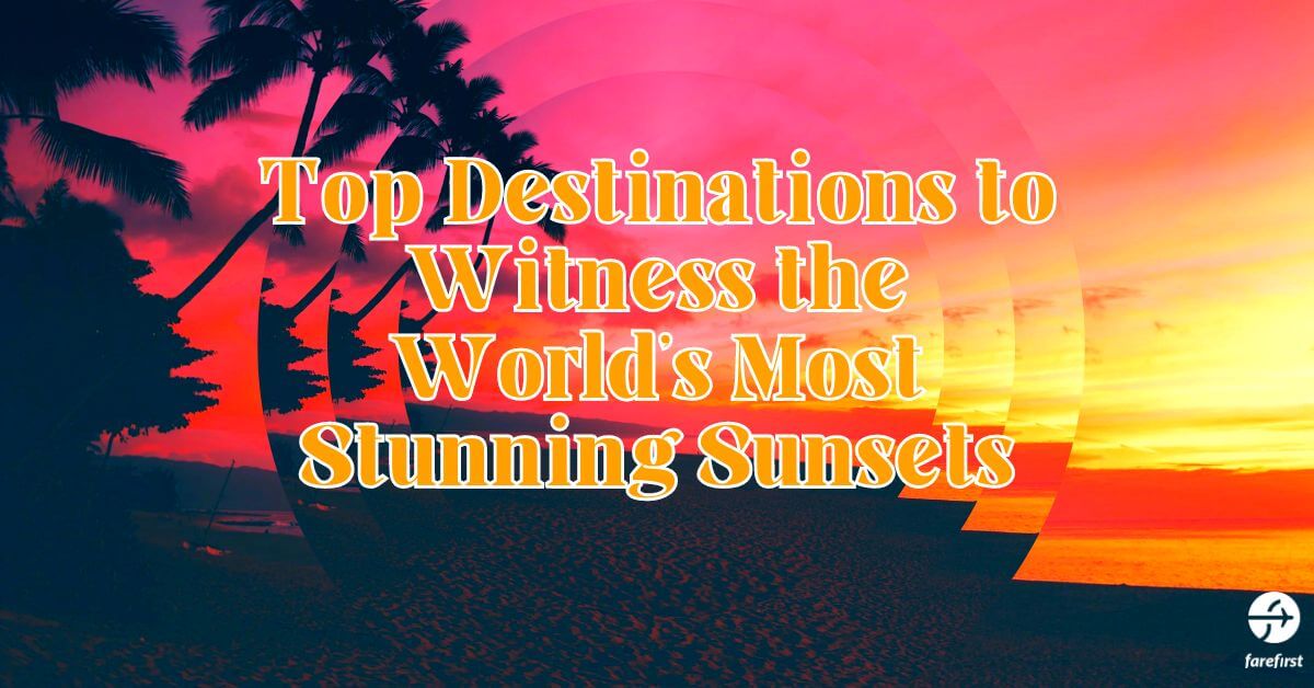 Top Destinations to Witness the World's Most Stunning Sunsets