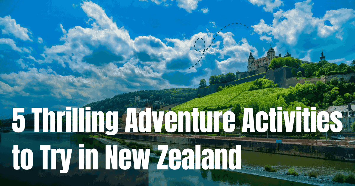 5 Thrilling Adventure Activities to Try in New Zealand