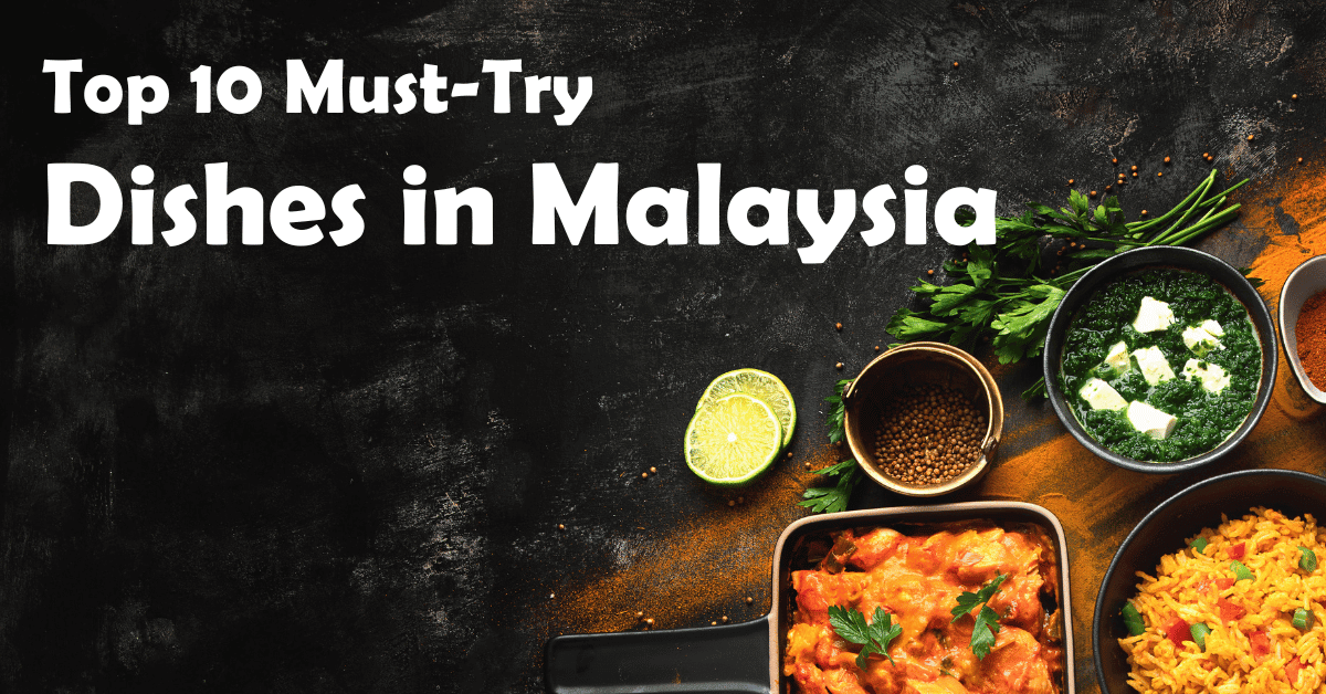 Top 10 Must-Try Dishes in Malaysia: A Culinary Adventure